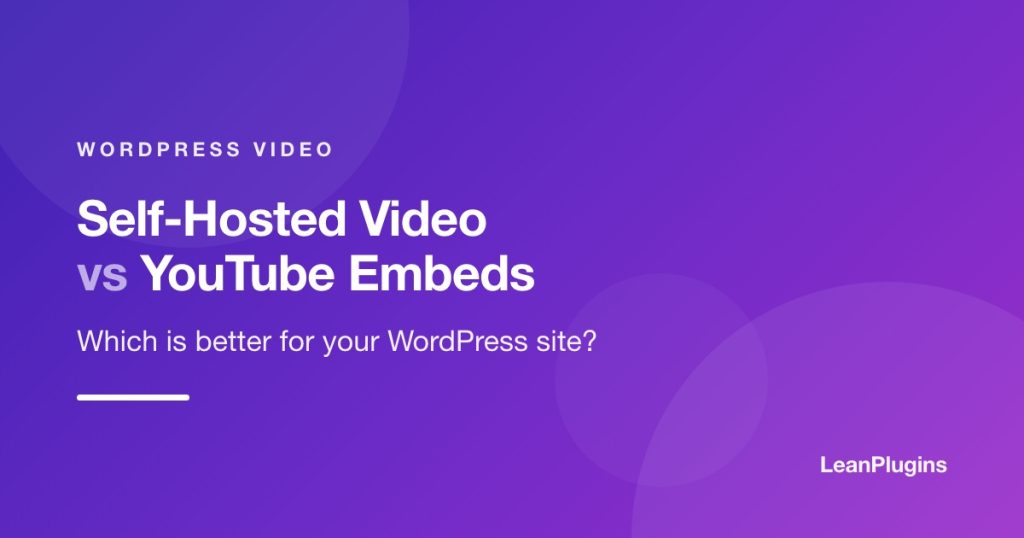 Self-hosted video versus YouTube embeds comparison for WordPress sites